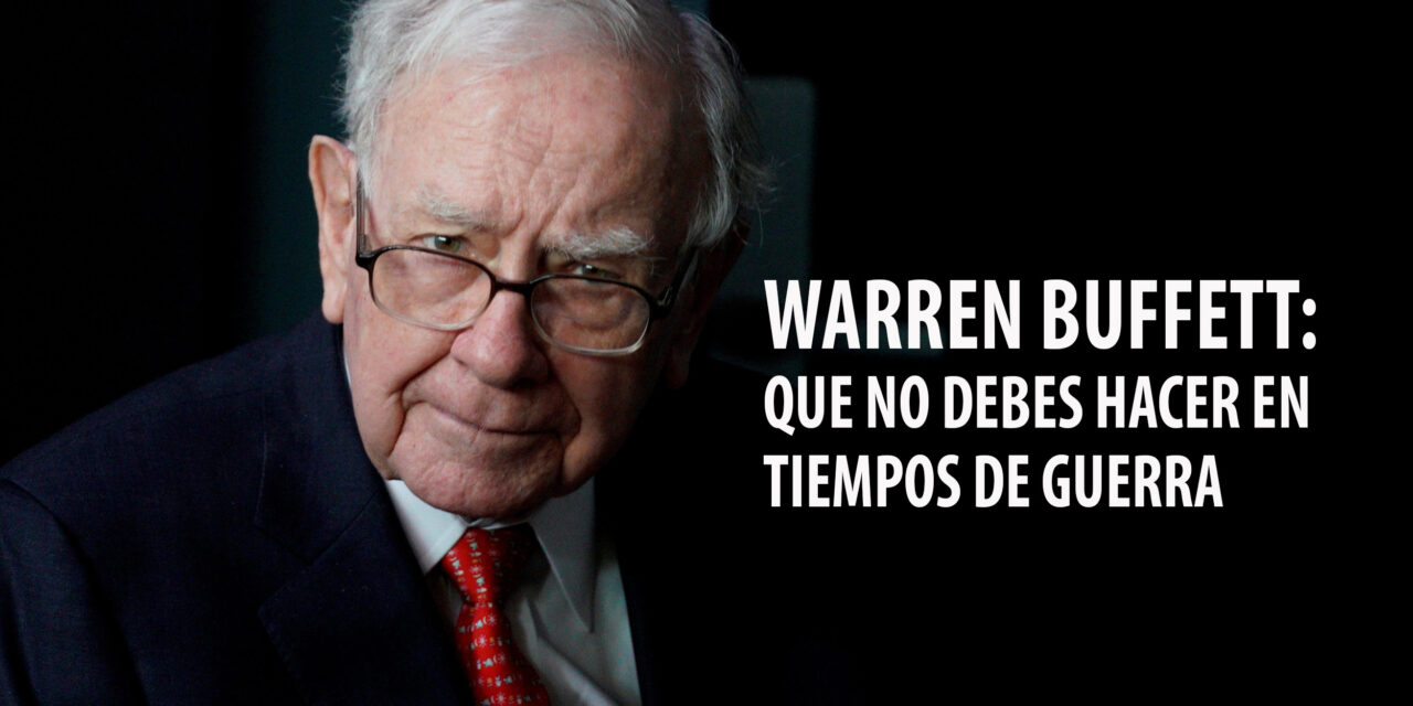 Warren Buffett aconseja cómo invertir en tiempos de guerra
